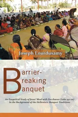 Gátakat áttörő bankett: (Lukács 19:1-10) A hellenisztikus lakoma-hagyomány hátterében. - Barrier-Breaking Banquet: An Exegetical Study of Jesus' Meal with Zacchaeus (Luke 19:1-10) In the Background of the Hellenistic Banquet Traditio