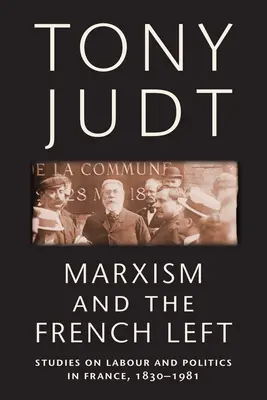 A marxizmus és a francia baloldal: Tanulmányok a franciaországi munkásságról és politikáról, 1830-1981 - Marxism and the French Left: Studies on Labour and Politics in France, 1830-1981