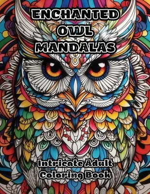 Elvarázsolt bagoly mandalák: Bonyolult felnőtt színezőkönyv - Enchanted Owl Mandalas: Intricate Adult Coloring Book