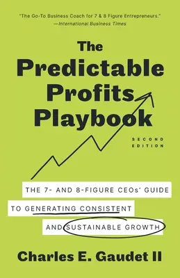 A kiszámítható nyereségek játékkönyve: A 7- és 8 számjegyű vezérigazgatók útmutatója a következetes és fenntartható növekedéshez - The Predictable Profits Playbook: The 7- and 8-Figure CEOs' Guide to Generating Consistent and Sustainable Growth