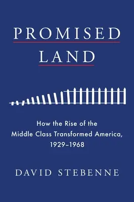 Ígéretes föld: Hogyan alakította át a középosztály felemelkedése Amerikát, 1929-1968 - Promised Land: How the Rise of the Middle Class Transformed America, 1929-1968