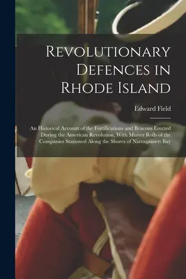 Forradalmi védművek Rhode Islanden; az amerikai forradalom alatt emelt erődítmények és bástyák történeti beszámolója, mintarajzzal - Revolutionary Defences in Rhode Island; an Historical Account of the Fortifications and Beacons Erected During the American Revolution, With Muster Ro