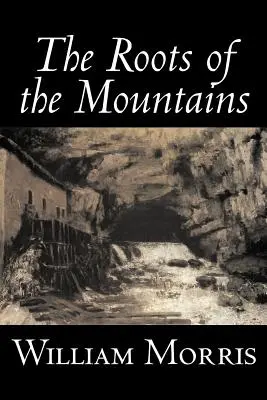 The Roots of the Mountains by William Morris, Fiction, Historical, Fantasy, Fairy Tales, Folk Tales, Folk Tales, Legendák és mitológia - The Roots of the Mountains by William Morris, Fiction, Historical, Fantasy, Fairy Tales, Folk Tales, Legends & Mythology