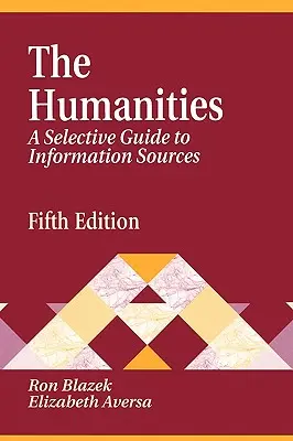 Humán tudományok: Kiadvány az információforrásokhoz Ötödik kiadás - Humanities: A Selective Guide to Information Sources Fifth Edition