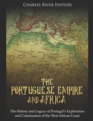 A Portugál Birodalom és Afrika: Portugália felfedezésének és gyarmatosításának története és öröksége a nyugat-afrikai partvidéken - The Portuguese Empire and Africa: The History and Legacy of Portugal's Exploration and Colonization of the West African Coast