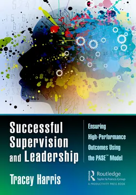 Sikeres felügyelet és vezetés: A PASE(TM) modell segítségével a nagy teljesítményű eredmények biztosítása - Successful Supervision and Leadership: Ensuring High-Performance Outcomes Using the PASE(TM) Model