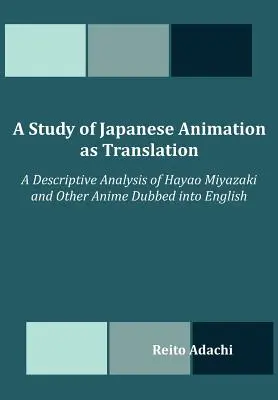 A japán animáció mint fordítás tanulmányozása: Hayao Miyazaki és más angolra szinkronizált animék leíró elemzése - A Study of Japanese Animation as Translation: A Descriptive Analysis of Hayao Miyazaki and Other Anime Dubbed into English