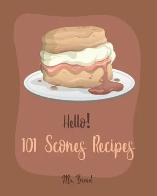 Ahoj! 101 receptů na buchty: Kuchařka s nejlepšími koláčky pro začátečníky [Simply Scones Cookbook, Whole Grain Bread Cookbook, Peach Recipe Book, Chocol - Hello! 101 Scones Recipes: Best Scones Cookbook Ever For Beginners [Simply Scones Cookbook, Whole Grain Bread Cookbook, Peach Recipe Book, Chocol