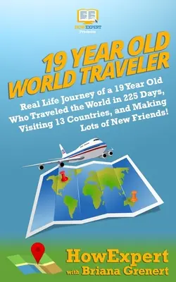 19 éves világutazó: Real Life Journey of a 19 Year Old Who Traveled the World 225 nap alatt, látogatás 13 országban, és sok új F - 19 Year Old World Traveler: Real Life Journey of a 19 Year Old Who Traveled the World in 225 Days, Visiting 13 Countries, and Making Lots of New F