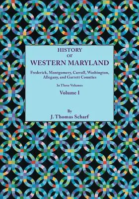 History of Western Maryland, Being a History of Frederick, Montgomery, Carroll, Washignton, Allegany, and Garrett Counties. in Three Volumes. I. kötet - History of Western Maryland, Being a History of Frederick, Montgomery, Carroll, Washignton, Allegany, and Garrett Counties. in Three Volumes. Volume I