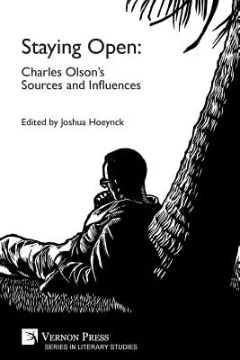 Nyitva maradni: Charles Olson forrásai és hatásai - Staying Open: Charles Olson's Sources and Influences