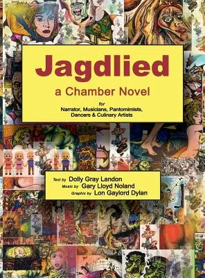 Jagdlied: Kamararegény elbeszélőnek, zenészeknek, pantomimistáknak, táncosoknak és konyhaművészeknek (prémium színes kemény kötés) - Jagdlied: a Chamber Novel for Narrator, Musicians, Pantomimists, Dancers & Culinary Artists (premium color hardback)