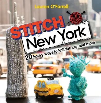 Stitch New York: 20 bolondos módja annak, hogy a várost és még többet kössünk - Stitch New York: 20 Kooky Ways to Knit the City and More