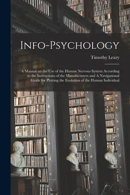 Infopszichológia: Kézikönyv az emberi idegrendszer használatáról a gyártók utasításai szerint és A navigációs - Info-psychology: A Manual on the use of the Human Nervous System According to the Instructions of the Manufacturers and A Navigational