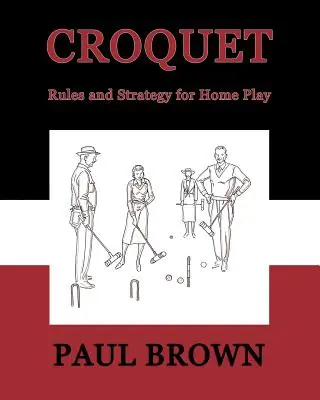 Croquet: Szabályok és stratégia az otthoni játékhoz (Facsimile Reprint) - Croquet: Rules and Strategy for Home Play (Facsimile Reprint)