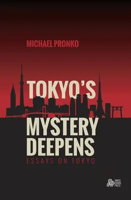 Tokió rejtélye egyre mélyül: Esszék Tokióról - Tokyo's Mystery Deepens: Essays on Tokyo