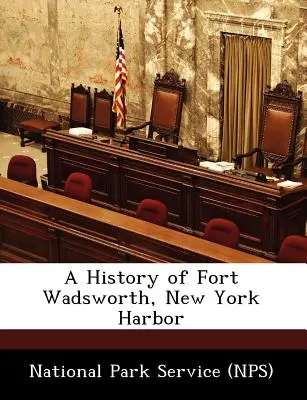 A Wadsworth erőd története, New York kikötője (Nemzeti Parkszolgálat (Nps)) - A History of Fort Wadsworth, New York Harbor (National Park Service (Nps))