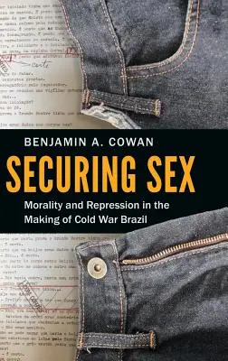 Securing Sex: Erkölcs és elnyomás a hidegháborús Brazília kialakulásában - Securing Sex: Morality and Repression in the Making of Cold War Brazil