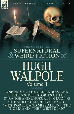 The Collected Supernatural and Weird Fiction of Hugh Walpole-Volume 1. kötet: Egy regény: „The Old Ladies” és tizenöt novella a furcsa és szokatlan történetekről. - The Collected Supernatural and Weird Fiction of Hugh Walpole-Volume 1: One Novel 'The Old Ladies' and Fifteen Short Stories of the Strange and Unusual