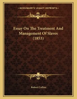 Esszé a rabszolgák kezeléséről és irányításáról (1853) - Essay On The Treatment And Management Of Slaves (1853)