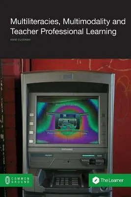 Multiliterácia, multimodalitás és tanári szakmai tanulás - Multiliteracies, Multimodality and Teacher Professional Learning
