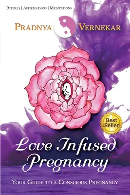 Szerelemmel átitatott terhesség: A tudatos terhesség útmutatója - Love Infused Pregnancy: Your Guide to A Conscious Pregnancy