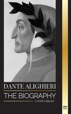 Dante Alighieri: Az olasz költő és filozófus életrajza, aki az Isteni komédiával és az Infernóval meghatározta a keresztény világot. - Dante Alighieri: The Biography of an Italian Poet and Philosopher that marked the Christian world with his Divine Comedy and Inferno