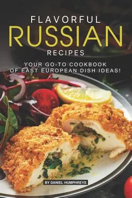 Ízes orosz receptek: A kelet-európai ételötletek szakácskönyve! - Flavorful Russian Recipes: Your Go-To Cookbook of East European Dish Ideas!