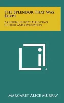 The Splendor That Was Egypt: Az egyiptomi kultúra és civilizáció általános áttekintése - The Splendor That Was Egypt: A General Survey of Egyptian Culture and Civilization