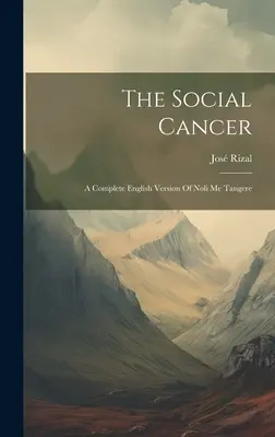 A szociális rák: Noli Me Tangere teljes angol nyelvű változata. - The Social Cancer: A Complete English Version Of Noli Me Tangere