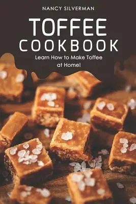 Toffee szakácskönyv: Tanulja meg, hogyan készítsen otthon karamellát! - Toffee Cookbook: Learn How to Make Toffee at Home!