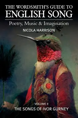 The Wordsmith's Guide to English Song: Költészet, zene és képzelet II. kötet: Ivor Gurney dalai - The Wordsmith's Guide to English Song: Poetry, Music & Imagination Volume II: The Songs of Ivor Gurney