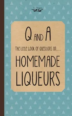 A házi készítésű likőrökkel kapcsolatos kérdések kis könyve - Little Book of Questions on Homemade Liqueurs