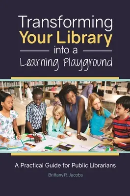 A könyvtár átalakítása tanulási játszótérré: Gyakorlati útmutató nyilvános könyvtárosoknak - Transforming Your Library into a Learning Playground: A Practical Guide for Public Librarians