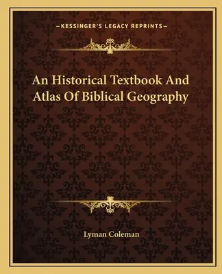 A bibliai földrajz történelmi tankönyve és atlasza - An Historical Textbook And Atlas Of Biblical Geography