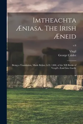 Imtheachta niasa. Az ír neid; Vergilius nidájának XII. könyvének gael nyelvre való fordítása, amely 1400 előtt készült; 6. v. - Imtheachta niasa. The Irish neid; Being a Translation, Made Before A.D. 1400, of the XII Books of Vergil's nid Into Gaelic; v.6