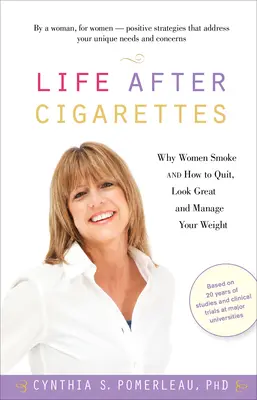 Élet a cigaretta után: Miért dohányoznak a nők, és hogyan lehet leszokni, jól kinézni és kezelni a testsúlyt - Life After Cigarettes: Why Women Smoke and How to Quit, Look Great, and Manage Your Weight