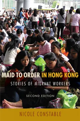 Rendre szobalány Hongkongban: Migráns munkások történetei, második kiadás - Maid to Order in Hong Kong: Stories of Migrant Workers, Second Edition