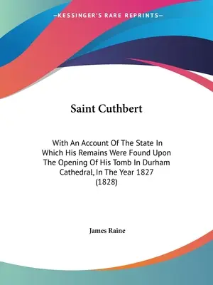 Szent Cuthbert: beszámolóval arról az állapotról, amelyben maradványait a durhami katedrálisban lévő sírjának felnyitásakor megtalálták, a - Saint Cuthbert: With An Account Of The State In Which His Remains Were Found Upon The Opening Of His Tomb In Durham Cathedral, In The