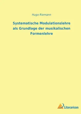 Systematische Modulationslehre als Grundlage der musikalischen Formenlehre (Rendszeres modulációtanítás) - Systematische Modulationslehre als Grundlage der musikalischen Formenlehre