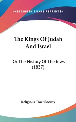 The Kings Of Judah And Israel: Vagy a zsidók története (1837) - The Kings Of Judah And Israel: Or The History Of The Jews (1837)