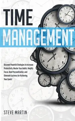 Time Management: Fedezze fel a produktivitás növelésére, a szokások elsajátítására, a koncentráció fokozására, a halogatás legyőzésére és az El - Time Management: Discover Powerful Strategies to Increase Productivity, Master Your Habits, Amplify Focus, Beat Procrastination, and El