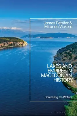 Tavak és birodalmak a macedón történelemben: A vizek harca - Lakes and Empires in Macedonian History: Contesting the Waters