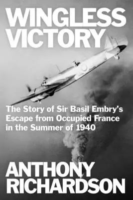 Szárnyatlan győzelem: Sir Basil Embry menekülésének története a megszállt Franciaországból 1940 nyarán - Wingless Victory: The Story of Sir Basil Embry's Escape From Occupied France in the Summer of 1940