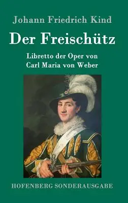 Der Freischtz: Maria von Weber - Der Freischtz: Libretto der Oper von Carl Maria von Weber