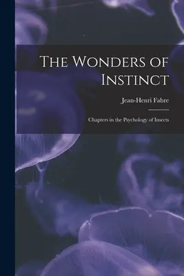 Az ösztönök csodái: Fejezetek a rovarok pszichológiájából - The Wonders of Instinct: Chapters in the Psychology of Insects