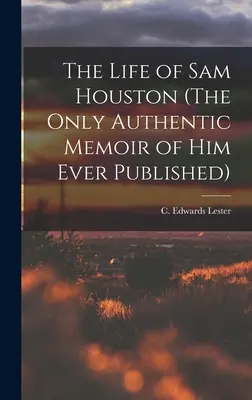 Sam Houston élete (Az egyetlen hiteles emlékirat róla, amely valaha megjelent) (Lester C. Edwards (Charles Edwards)) - The Life of Sam Houston (The Only Authentic Memoir of him Ever Published) (Lester C. Edwards (Charles Edwards))