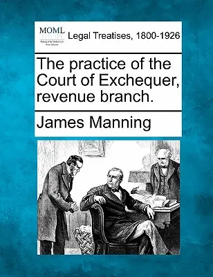 Az Államkincstár bevételi ágának gyakorlata. - The practice of the Court of Exchequer, revenue branch.