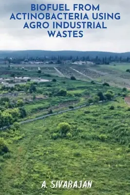 Bioüzemanyag antinobaktériumokból mezőgazdasági ipari hulladékok felhasználásával - BioFuel From Antinobacteria using Agro Industrial Wastes