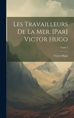 Les travailleurs de la mer. [Victor Hugo; 2. kötet - Les travailleurs de la mer. [Par] Victor Hugo; Tome 2